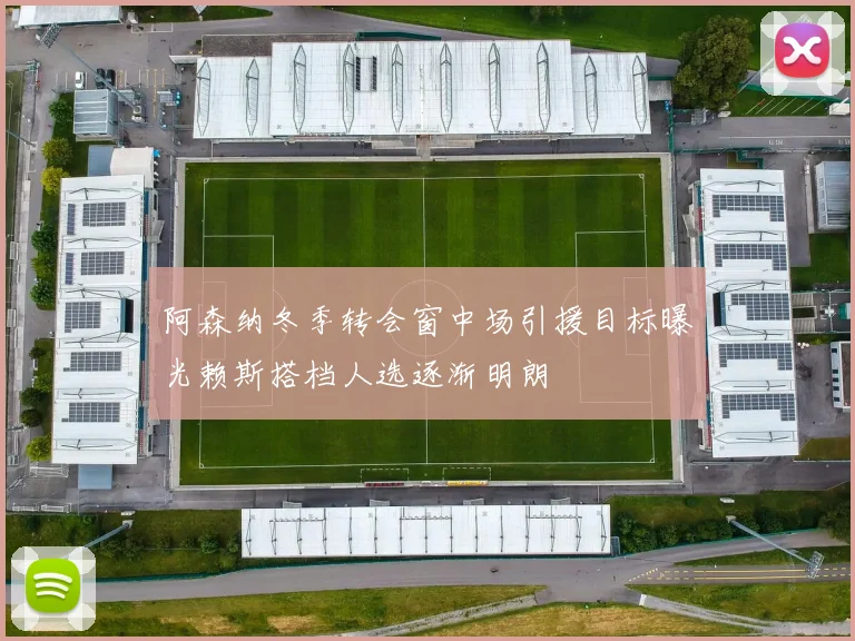 阿森纳冬季转会窗中场引援目标曝光赖斯搭档人选逐渐明朗
