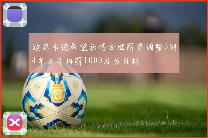 迪恩韦德希望获得合理薪资调整3到4年合同均薪1000万为目标